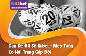 Hướng dẫn cách tạo dàn đề 64 số Kubet cho người mới