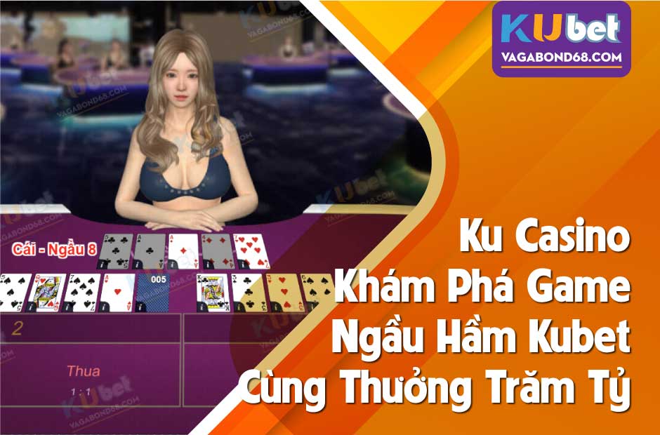 Khám phá game Ngầu Hầm Kubet tại Ku casino