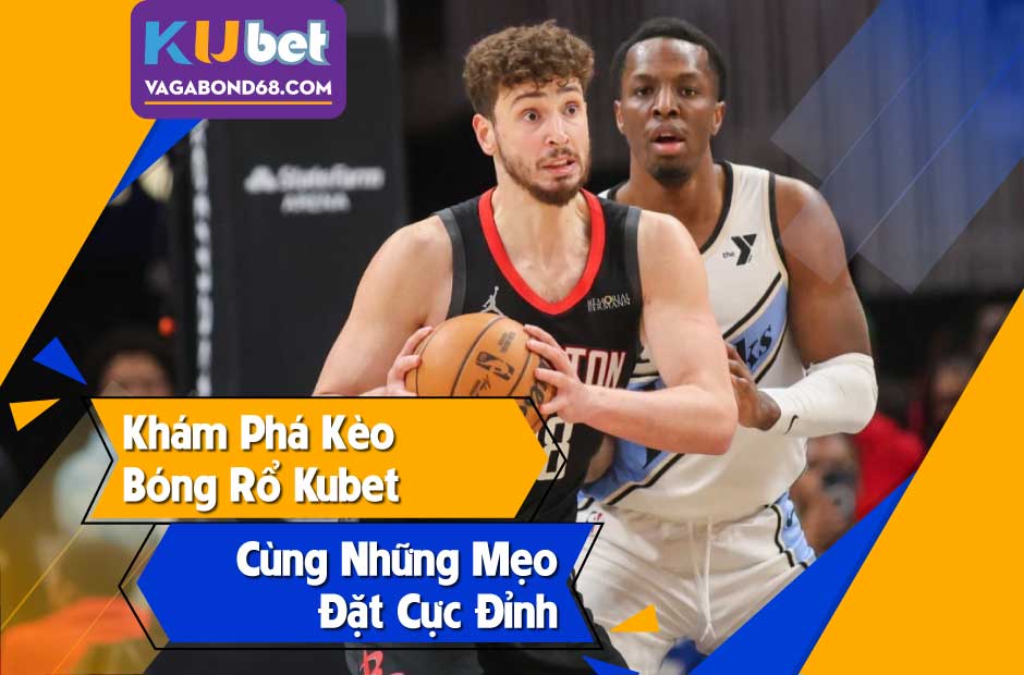 Khám phá kèo bóng rổ Kubet