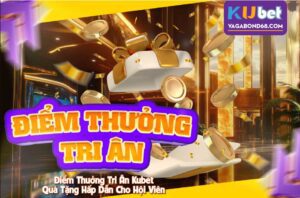 Ưu đãi điểm thưởng tri ân kubet