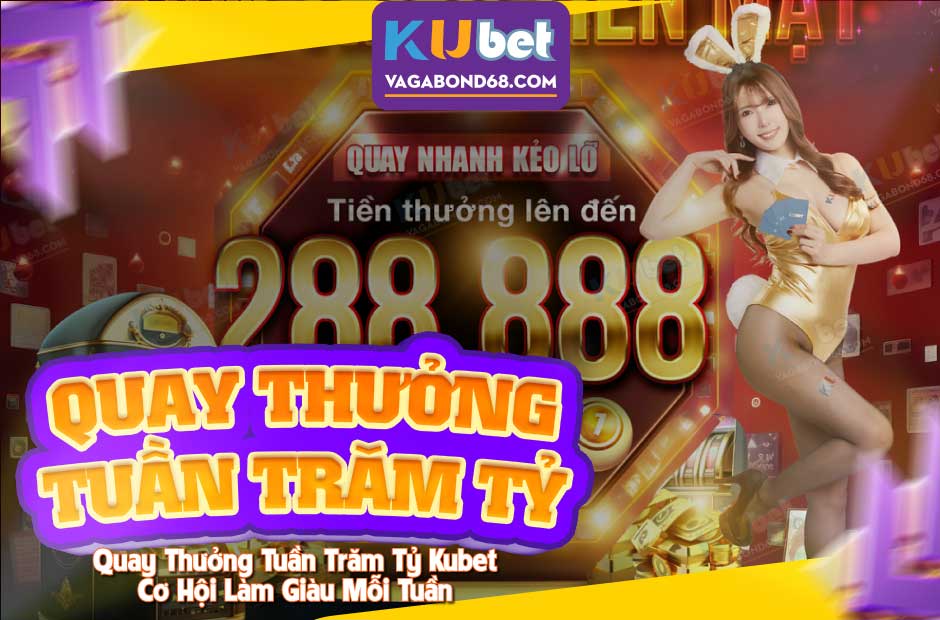 Quay thưởng tuần trăm tỷ kubet