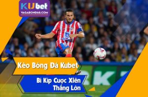 Khám phá cá cược trực tuyến cùng kèo bóng đá kubet uy tín