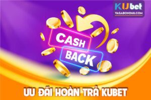 Ưu đãi hoàn trả Kubet cực hấp dẫn người chơi