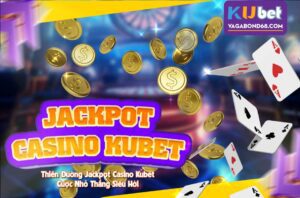 Khám phá tất tần tật thông tin về thiên đường jackpot casino kubet nổ hũ